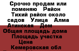 Срочно продам или поменяю › Район ­ Тихий район около садов › Улица ­ Алма-Атинская › Дом ­ 209 › Общая площадь дома ­ 92 › Площадь участка ­ 11 › Цена ­ 2 500 000 - Кемеровская обл., Топки г. Недвижимость » Дома, коттеджи, дачи продажа   . Кемеровская обл.,Топки г.